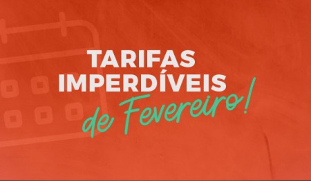 Tarifas Imperdíveis em Fevereiro